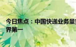 今日焦点：中国快递业务量突破1200亿件！连续9年稳居世界第一