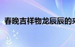 春晚吉祥物龙辰辰的来历，从头到尾告诉你