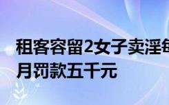 租客容留2女子卖淫每次收30元提成 获刑9个月罚款五千元