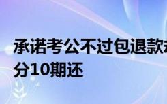 承诺考公不过包退款却一拖再拖，校方：退款分10期还