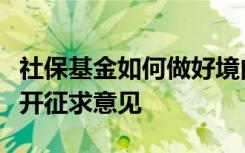 社保基金如何做好境内投资？两部门向社会公开征求意见