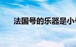 法国号的乐器是小号（法国号的乐器）