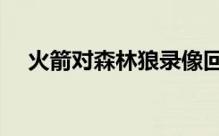 火箭对森林狼录像回放（火箭对森林狼）