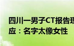 四川一男子CT报告现“子宫未见异常”，回应：名字太像女性