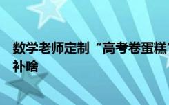 数学老师定制“高考卷蛋糕”送学生，网友：主打一个吃啥补啥