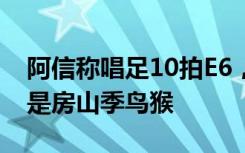 阿信称唱足10拍E6，知名音乐人辣评：那得是房山季鸟猴