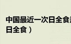 中国最近一次日全食是哪一年（中国最近一次日全食）