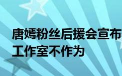 唐嫣粉丝后援会宣布停更，列出6大问题指责工作室不作为