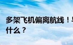 多架飞机偏离航线！导航系统被攻击，发生了什么？