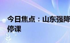 今日焦点：山东强降雪降温16℃ 济南中小学停课
