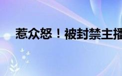 惹众怒！被封禁主播试水复出，再被封！