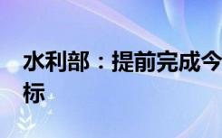 水利部：提前完成今年全国水利投资1万亿目标