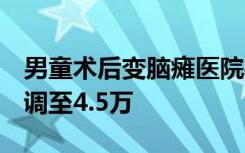 男童术后变脑瘫医院被罚4万，行政复议后上调至4.5万