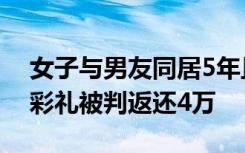 女子与男友同居5年且怀孕流产，分手后6万彩礼被判返还4万