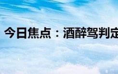 今日焦点：酒醉驾判定标准要变了?官方回应