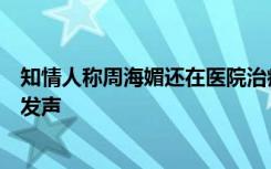 知情人称周海媚还在医院治疗中、昏迷，造谣者改名，律师发声