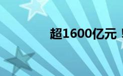 超1600亿元！创历史新高！