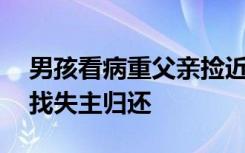 男孩看病重父亲捡近16万现金，第一时间寻找失主归还
