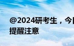 @2024研考生，今日开通《准考证》下载，提醒注意