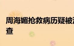 周海媚抢救病历疑被泄露，卫健部门：正在调查