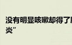 没有明显咳嗽却得了肺炎？专家揭秘“沉默肺炎”