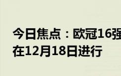 今日焦点：欧冠16强名单出炉 分组抽签将会在12月18日进行