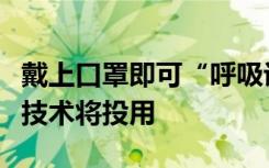 戴上口罩即可“呼吸诊断”流感病毒！北航新技术将投用