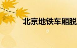 北京地铁车厢脱离：30余人受伤