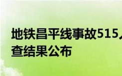 地铁昌平线事故515人送医，事故原因初步调查结果公布