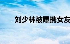 刘少林被曝携女友进入教练席惹争议