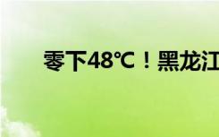 零下48℃！黑龙江此地或破历史极值