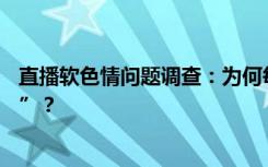 直播软色情问题调查：为何每到深夜主播们便越来越“大胆”？