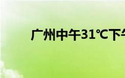 广州中午31℃下午发寒冷橙色预警