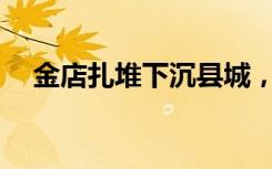 金店扎堆下沉县城，年轻人成消费主力？