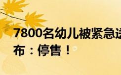 7800名幼儿被紧急送医！美国知名零售商宣布：停售！
