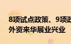 8项试点政策、9项政策措施！多项利好吸引外资来华展业兴业