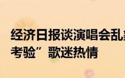 经济日报谈演唱会乱象：市场再火，也不能“考验”歌迷热情