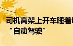 司机高架上开车睡着吓坏路过车辆，头枕车窗“自动驾驶”
