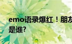 emo语录爆红！朋友圈被“闻神”刷屏，他是谁?