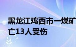 黑龙江鸡西市一煤矿发生事故 已造成12人死亡13人受伤
