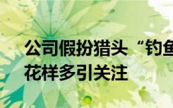 公司假扮猎头“钓鱼执法” “忠诚度测试”花样多引关注