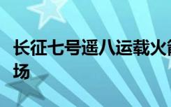 长征七号遥八运载火箭安全运抵文昌航天发射场