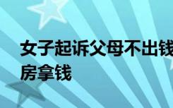女子起诉父母不出钱给自己出国留学 要求分房拿钱