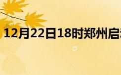12月22日18时郑州启动重污染天气橙色预警