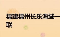 福建福州长乐海域一船舶翻沉 2人获救4人失联