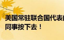 美国常驻联合国代表的手怎么了？举起来竟被同事按下去！