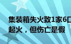 集装箱失火致1家6口遇难？消防辟谣：确有起火，但伤亡是假