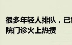 很多年轻人排队，已售出近两千份！杭州一医院门诊火上热搜