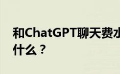 和ChatGPT聊天费水？AI费水背后的原因是什么？