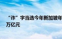 “诈”字当选今年新加坡年度汉字，骗子一年骗走全球7.5万亿元